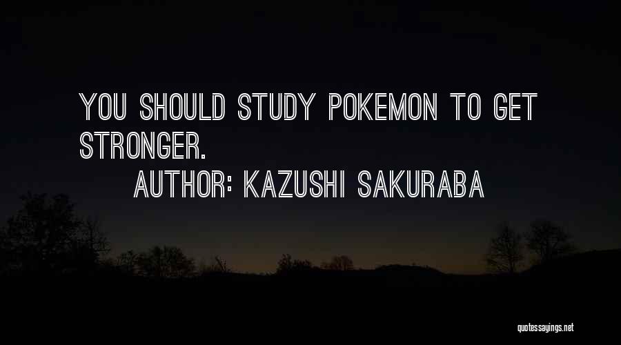 Kazushi Sakuraba Quotes: You Should Study Pokemon To Get Stronger.