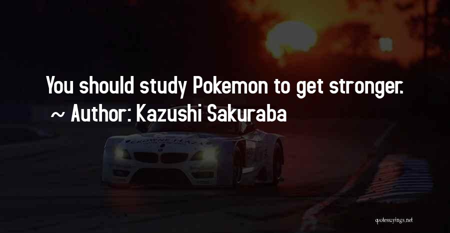 Kazushi Sakuraba Quotes: You Should Study Pokemon To Get Stronger.