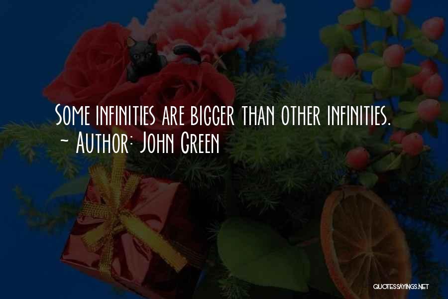 John Green Quotes: Some Infinities Are Bigger Than Other Infinities.