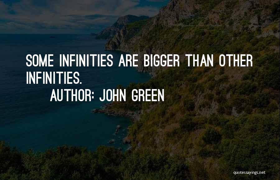 John Green Quotes: Some Infinities Are Bigger Than Other Infinities.