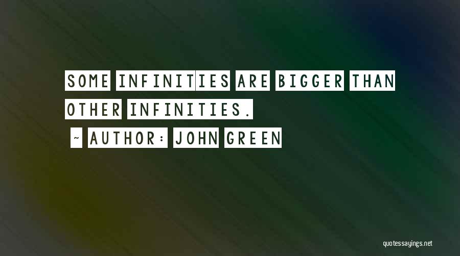 John Green Quotes: Some Infinities Are Bigger Than Other Infinities.