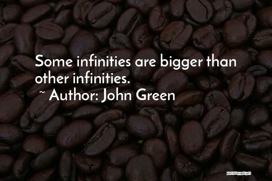 John Green Quotes: Some Infinities Are Bigger Than Other Infinities.