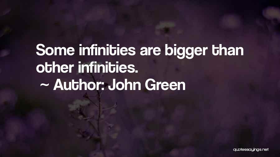 John Green Quotes: Some Infinities Are Bigger Than Other Infinities.