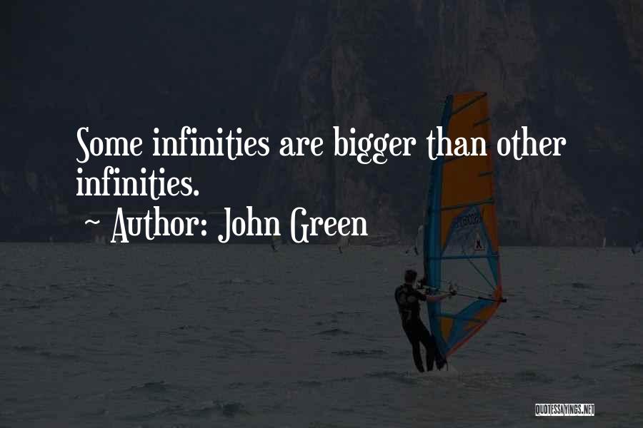 John Green Quotes: Some Infinities Are Bigger Than Other Infinities.