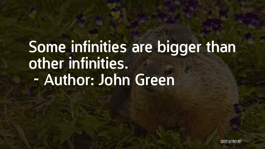 John Green Quotes: Some Infinities Are Bigger Than Other Infinities.