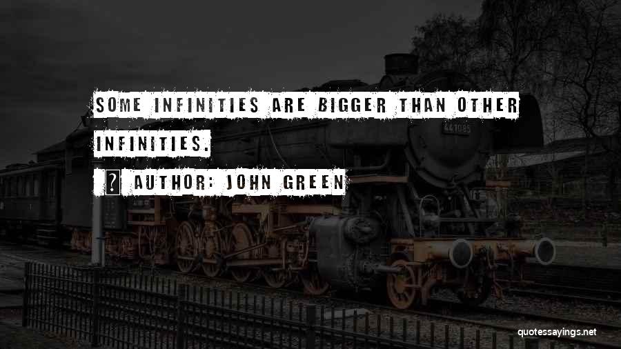 John Green Quotes: Some Infinities Are Bigger Than Other Infinities.