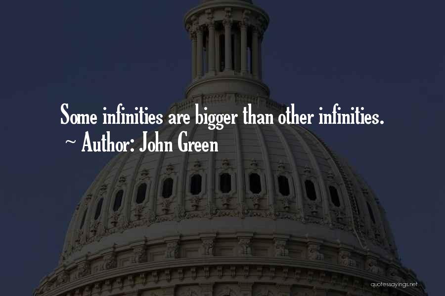 John Green Quotes: Some Infinities Are Bigger Than Other Infinities.