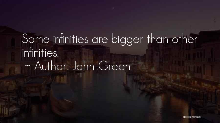 John Green Quotes: Some Infinities Are Bigger Than Other Infinities.