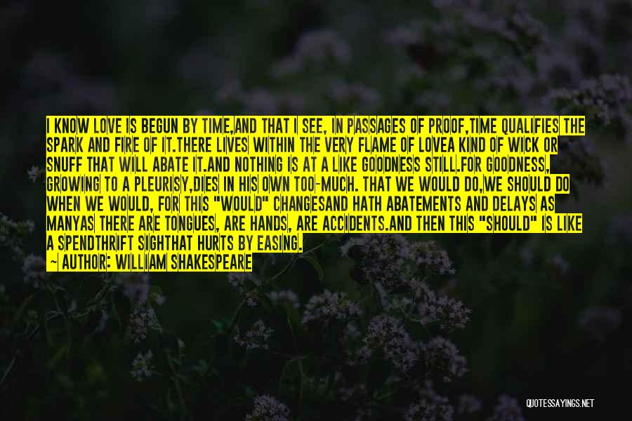 William Shakespeare Quotes: I Know Love Is Begun By Time,and That I See, In Passages Of Proof,time Qualifies The Spark And Fire Of