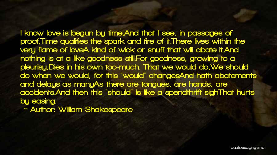 William Shakespeare Quotes: I Know Love Is Begun By Time,and That I See, In Passages Of Proof,time Qualifies The Spark And Fire Of