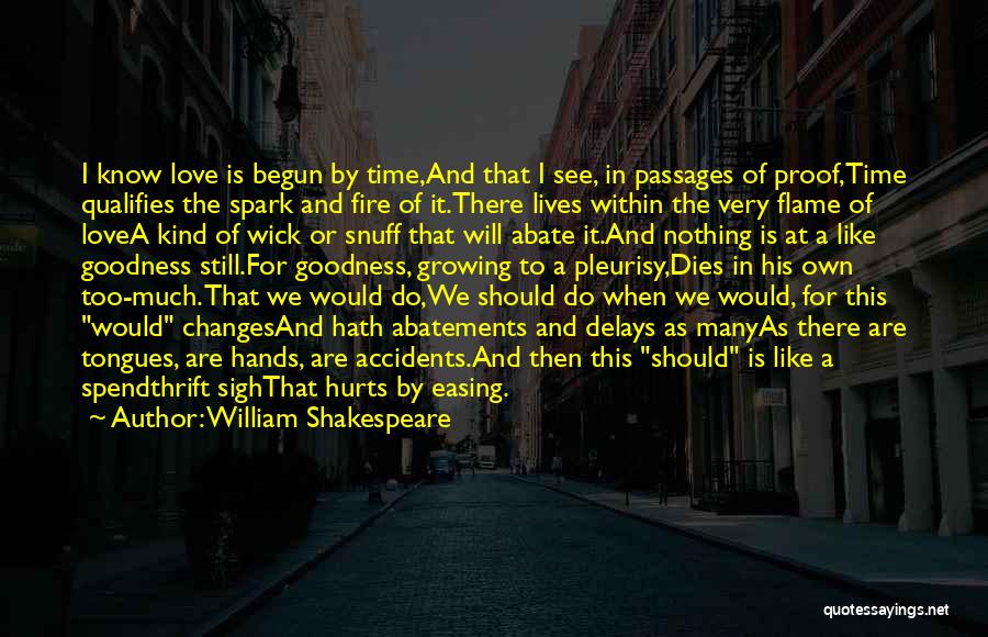 William Shakespeare Quotes: I Know Love Is Begun By Time,and That I See, In Passages Of Proof,time Qualifies The Spark And Fire Of