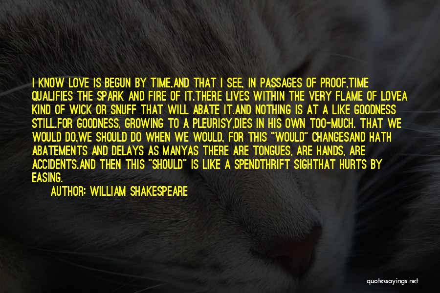 William Shakespeare Quotes: I Know Love Is Begun By Time,and That I See, In Passages Of Proof,time Qualifies The Spark And Fire Of