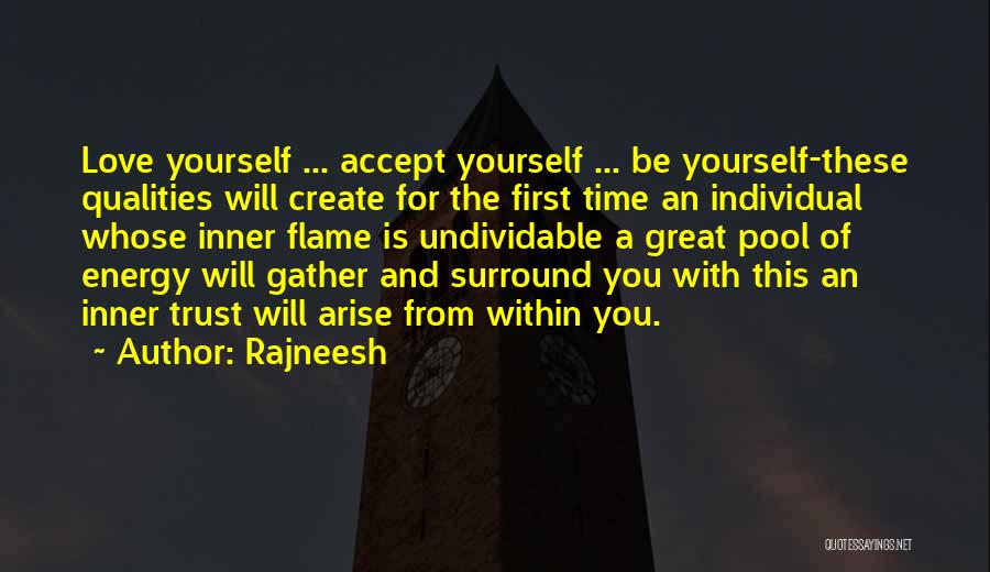 Rajneesh Quotes: Love Yourself ... Accept Yourself ... Be Yourself-these Qualities Will Create For The First Time An Individual Whose Inner Flame
