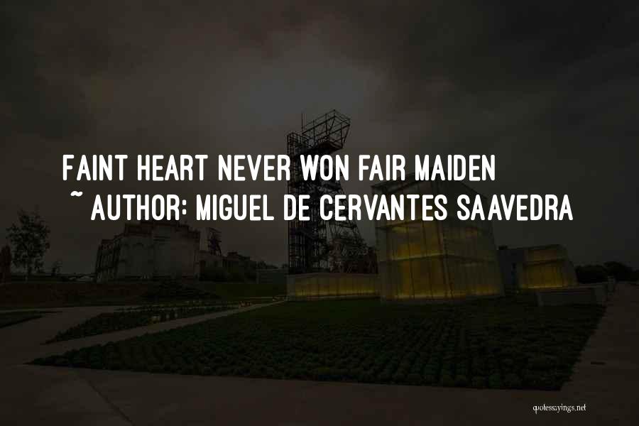 Miguel De Cervantes Saavedra Quotes: Faint Heart Never Won Fair Maiden