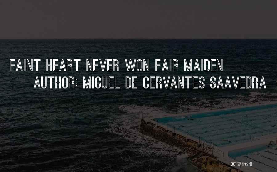 Miguel De Cervantes Saavedra Quotes: Faint Heart Never Won Fair Maiden