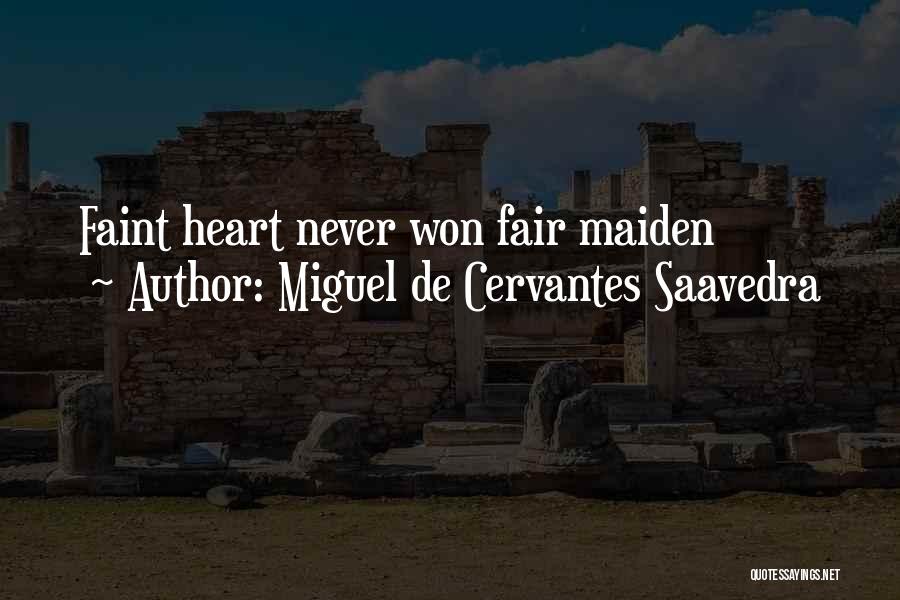 Miguel De Cervantes Saavedra Quotes: Faint Heart Never Won Fair Maiden