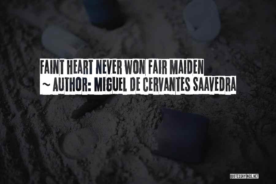 Miguel De Cervantes Saavedra Quotes: Faint Heart Never Won Fair Maiden