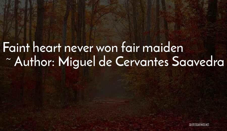 Miguel De Cervantes Saavedra Quotes: Faint Heart Never Won Fair Maiden