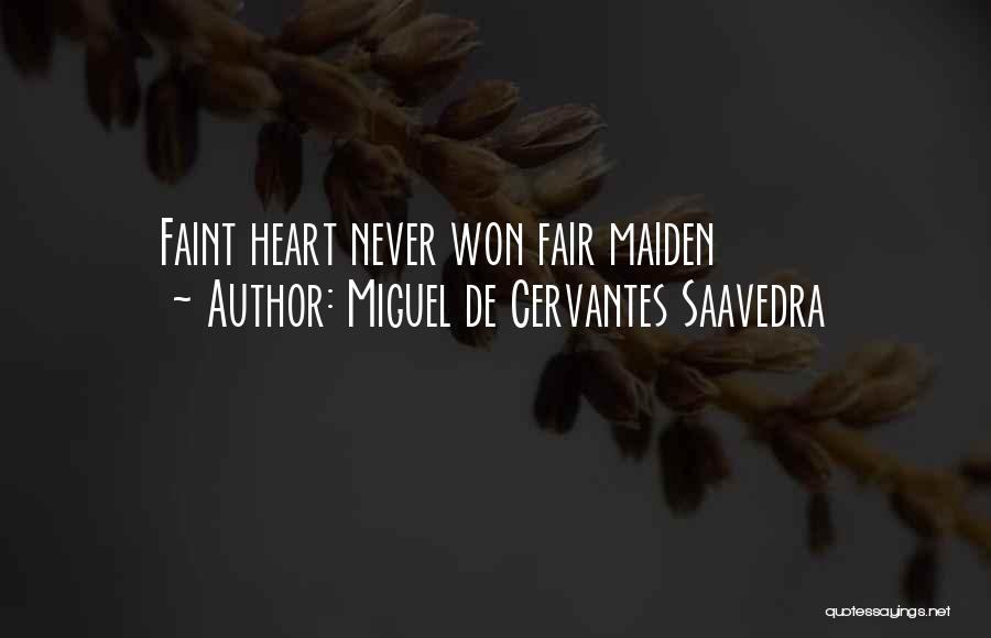 Miguel De Cervantes Saavedra Quotes: Faint Heart Never Won Fair Maiden