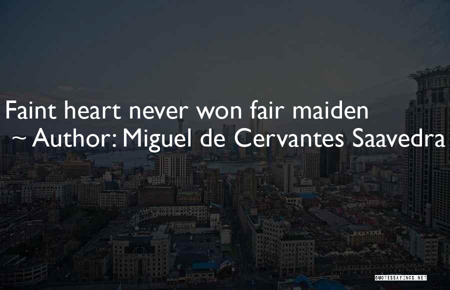 Miguel De Cervantes Saavedra Quotes: Faint Heart Never Won Fair Maiden