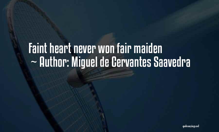 Miguel De Cervantes Saavedra Quotes: Faint Heart Never Won Fair Maiden