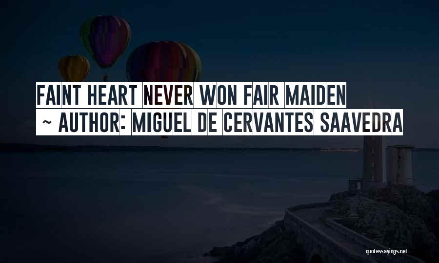 Miguel De Cervantes Saavedra Quotes: Faint Heart Never Won Fair Maiden