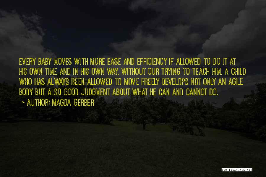 Magda Gerber Quotes: Every Baby Moves With More Ease And Efficiency If Allowed To Do It At His Own Time And In His