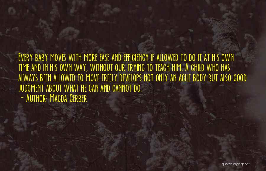 Magda Gerber Quotes: Every Baby Moves With More Ease And Efficiency If Allowed To Do It At His Own Time And In His