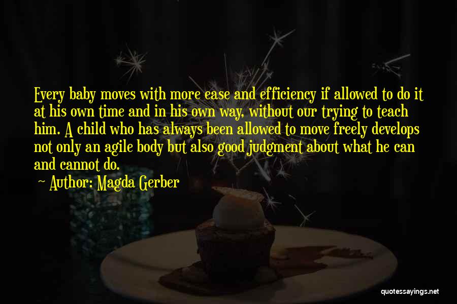 Magda Gerber Quotes: Every Baby Moves With More Ease And Efficiency If Allowed To Do It At His Own Time And In His