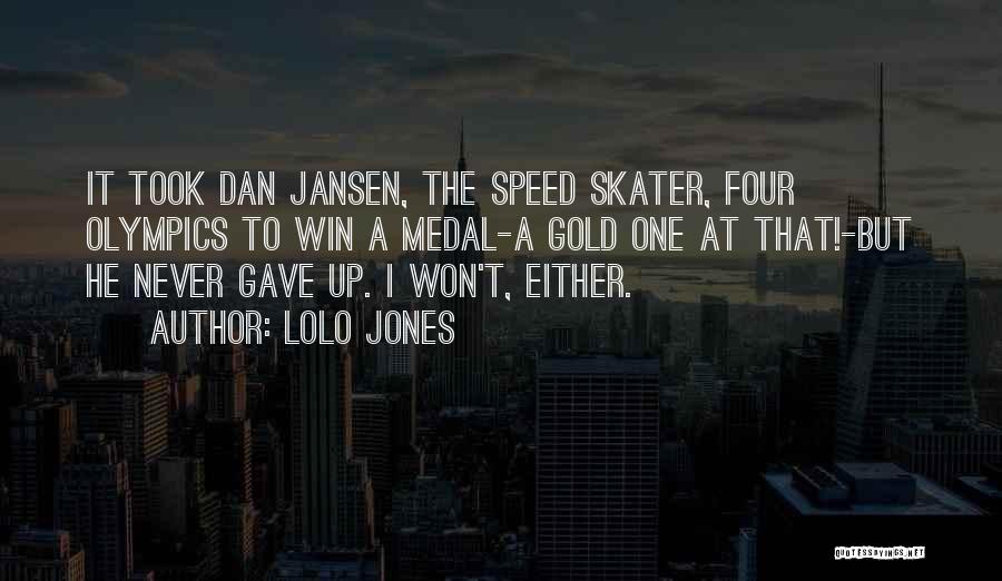 Lolo Jones Quotes: It Took Dan Jansen, The Speed Skater, Four Olympics To Win A Medal-a Gold One At That!-but He Never Gave