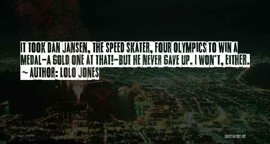 Lolo Jones Quotes: It Took Dan Jansen, The Speed Skater, Four Olympics To Win A Medal-a Gold One At That!-but He Never Gave