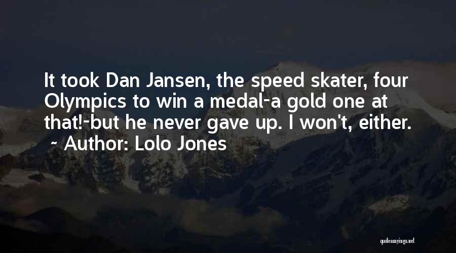 Lolo Jones Quotes: It Took Dan Jansen, The Speed Skater, Four Olympics To Win A Medal-a Gold One At That!-but He Never Gave