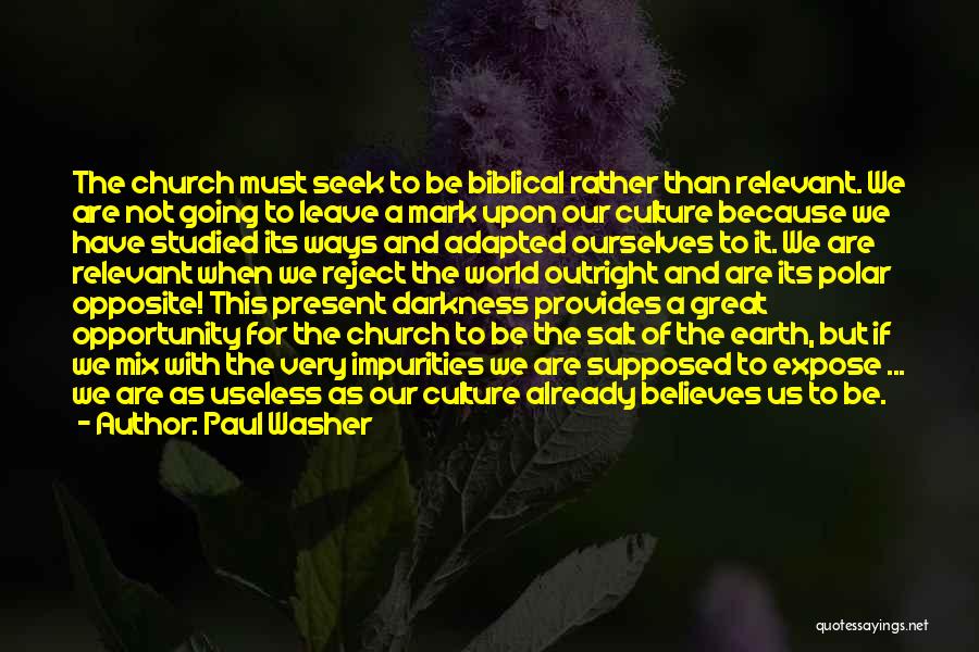 Paul Washer Quotes: The Church Must Seek To Be Biblical Rather Than Relevant. We Are Not Going To Leave A Mark Upon Our