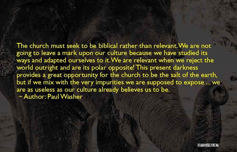 Paul Washer Quotes: The Church Must Seek To Be Biblical Rather Than Relevant. We Are Not Going To Leave A Mark Upon Our