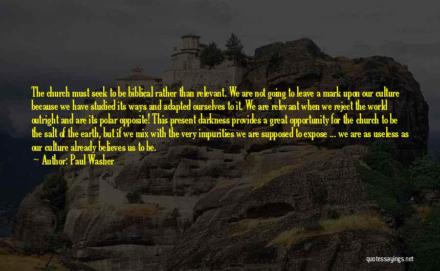 Paul Washer Quotes: The Church Must Seek To Be Biblical Rather Than Relevant. We Are Not Going To Leave A Mark Upon Our