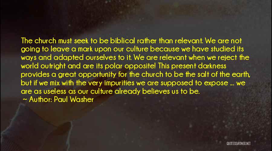 Paul Washer Quotes: The Church Must Seek To Be Biblical Rather Than Relevant. We Are Not Going To Leave A Mark Upon Our