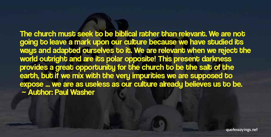 Paul Washer Quotes: The Church Must Seek To Be Biblical Rather Than Relevant. We Are Not Going To Leave A Mark Upon Our
