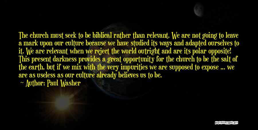 Paul Washer Quotes: The Church Must Seek To Be Biblical Rather Than Relevant. We Are Not Going To Leave A Mark Upon Our