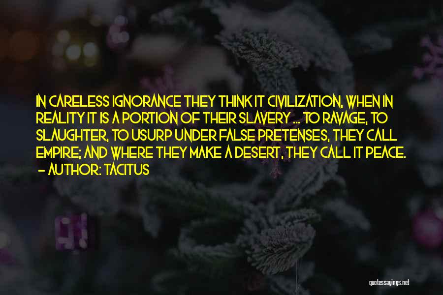 Tacitus Quotes: In Careless Ignorance They Think It Civilization, When In Reality It Is A Portion Of Their Slavery ... To Ravage,