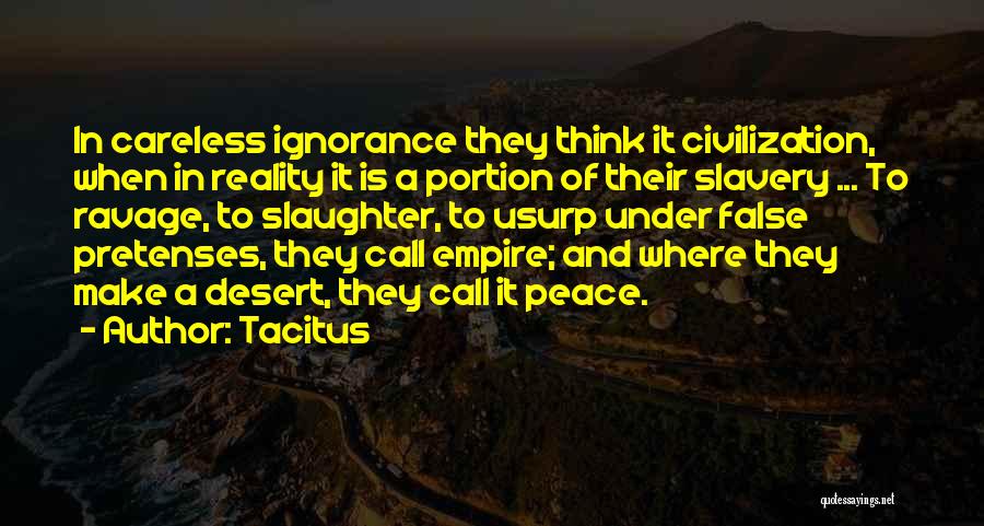 Tacitus Quotes: In Careless Ignorance They Think It Civilization, When In Reality It Is A Portion Of Their Slavery ... To Ravage,
