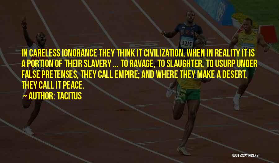 Tacitus Quotes: In Careless Ignorance They Think It Civilization, When In Reality It Is A Portion Of Their Slavery ... To Ravage,