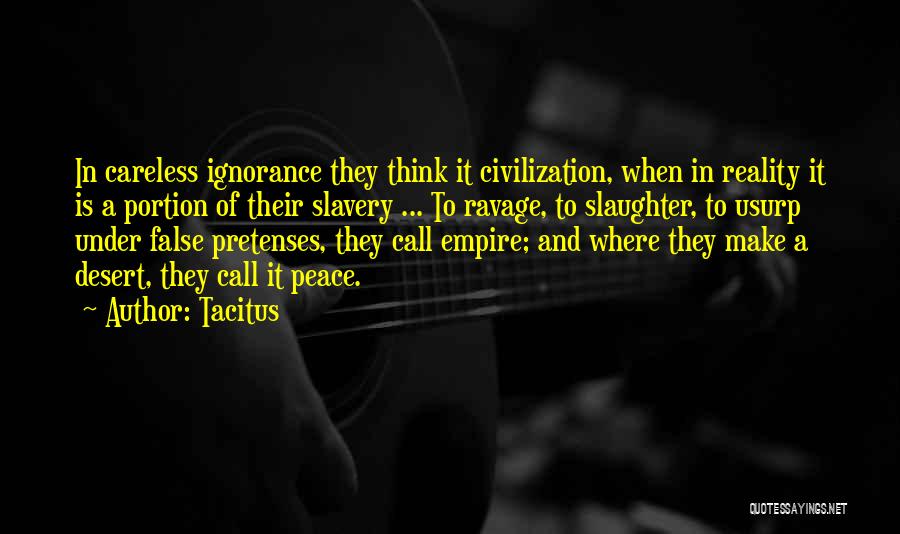 Tacitus Quotes: In Careless Ignorance They Think It Civilization, When In Reality It Is A Portion Of Their Slavery ... To Ravage,
