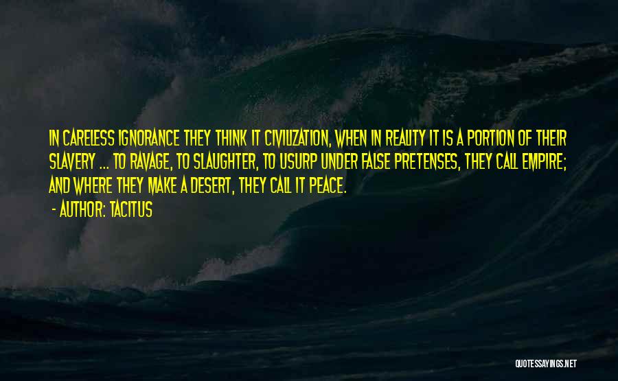 Tacitus Quotes: In Careless Ignorance They Think It Civilization, When In Reality It Is A Portion Of Their Slavery ... To Ravage,