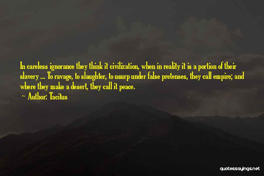 Tacitus Quotes: In Careless Ignorance They Think It Civilization, When In Reality It Is A Portion Of Their Slavery ... To Ravage,