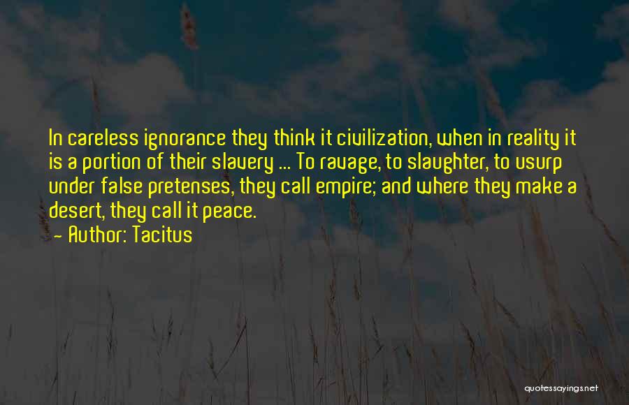 Tacitus Quotes: In Careless Ignorance They Think It Civilization, When In Reality It Is A Portion Of Their Slavery ... To Ravage,