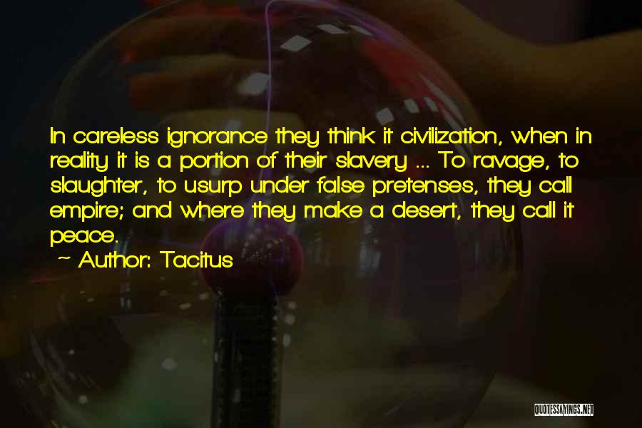 Tacitus Quotes: In Careless Ignorance They Think It Civilization, When In Reality It Is A Portion Of Their Slavery ... To Ravage,
