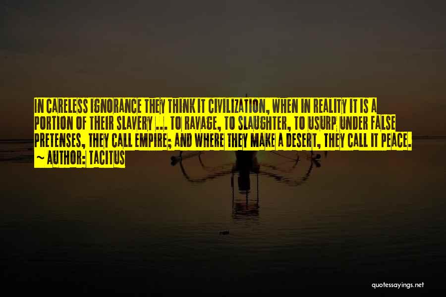 Tacitus Quotes: In Careless Ignorance They Think It Civilization, When In Reality It Is A Portion Of Their Slavery ... To Ravage,