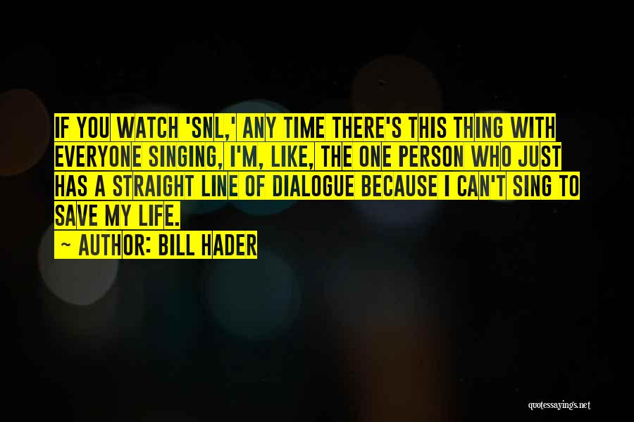 Bill Hader Quotes: If You Watch 'snl,' Any Time There's This Thing With Everyone Singing, I'm, Like, The One Person Who Just Has