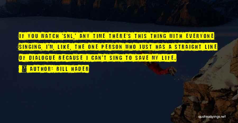 Bill Hader Quotes: If You Watch 'snl,' Any Time There's This Thing With Everyone Singing, I'm, Like, The One Person Who Just Has
