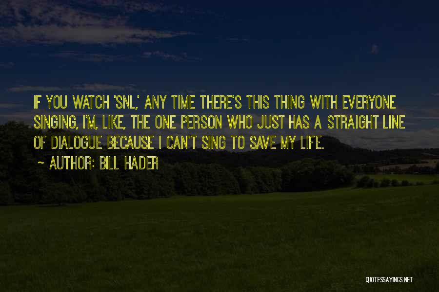 Bill Hader Quotes: If You Watch 'snl,' Any Time There's This Thing With Everyone Singing, I'm, Like, The One Person Who Just Has